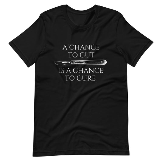 A Chance To Cut Is A Chance To Cure Unisex T-Shirt